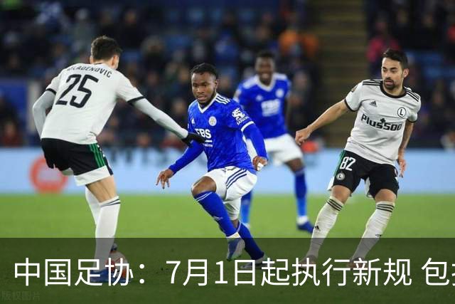 中国足协：7月1日起执行新规 包括捂嘴染红+限时离场