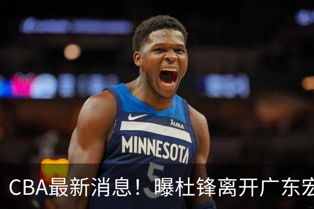 CBA最新消息！曝杜锋离开广东宏远，山西男篮争议后卫离队